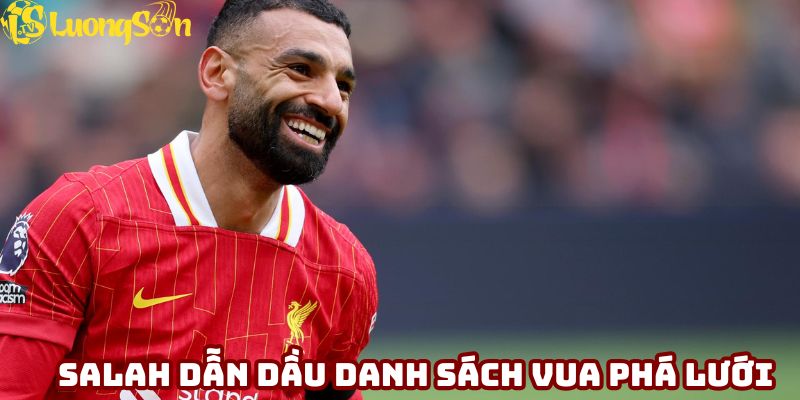 Salah đang dẫn đầu danh sách Vua phá lưới