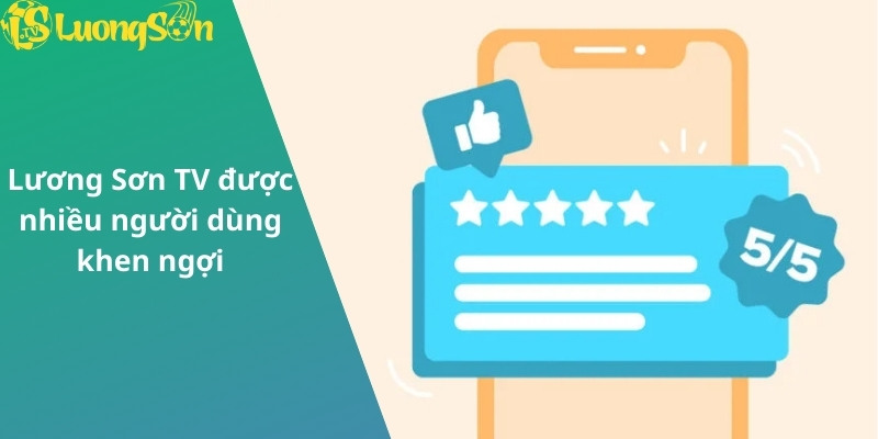 Lương Sơn TV được nhiều người dùng khen ngợi