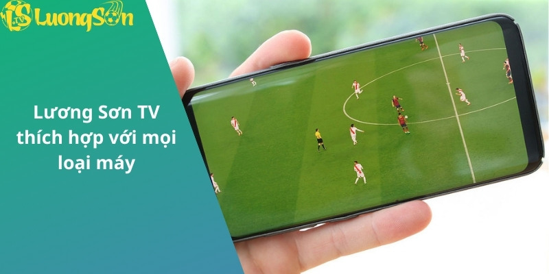 Lương Sơn TV thích hợp với nhiều nền tảng trực tuyến khác nhau